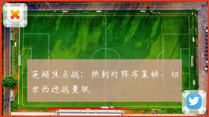 英超焦点战：热刺对阵布莱顿，切尔西迎战曼联