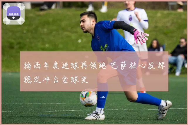 梅西年度进球再领跑 巴萨核心发挥稳定冲击金球奖