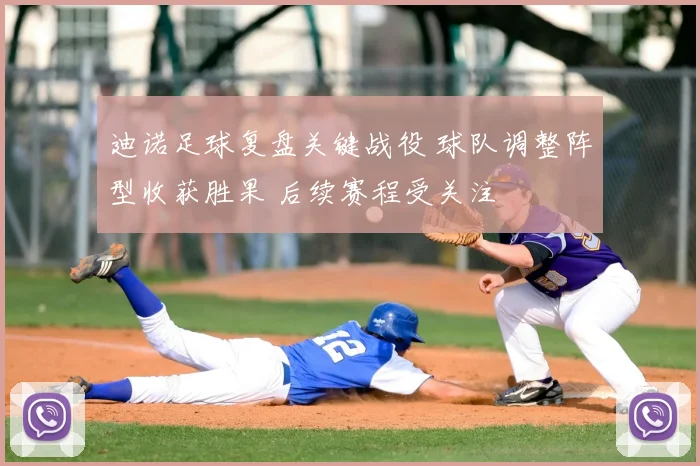 迪诺足球复盘关键战役 球队调整阵型收获胜果 后续赛程受关注