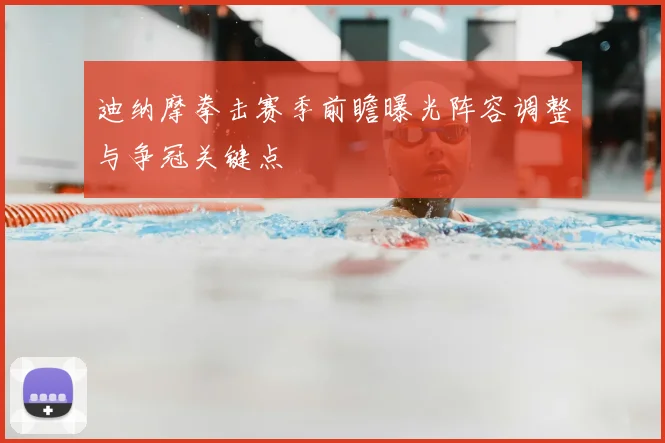 迪纳摩拳击赛季前瞻曝光阵容调整与争冠关键点