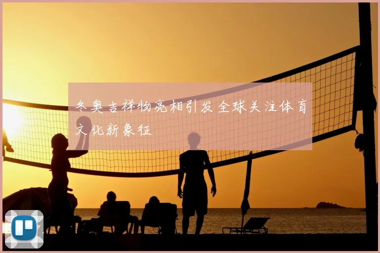 冬奥吉祥物亮相引发全球关注体育文化新象征